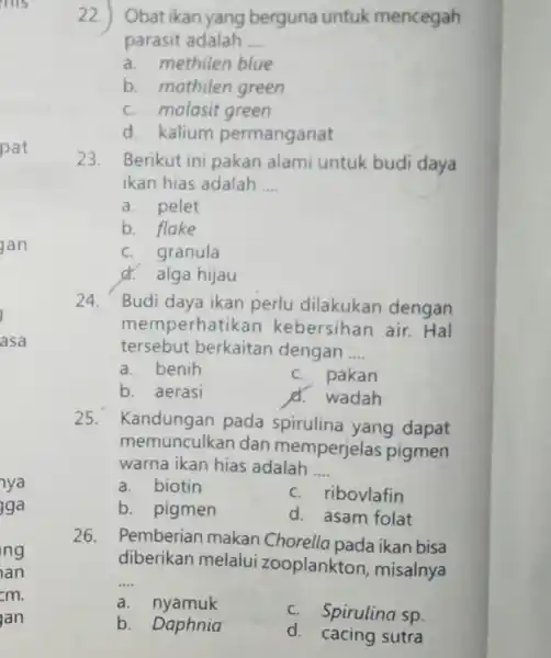 22. Obat ikan yang berguna untuk mencegah parasit adalah __ a. methilen blue b. mathilen green c. malasit green d. kalium permanganat 23.Berikut ini