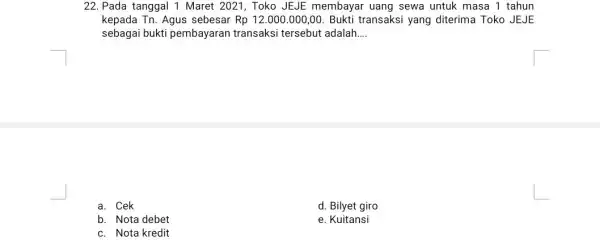 22. Pada tanggal 1 Maret 2021, Toko JEJEE membayar uang sewa untuk masa 1 tahun kepada Tn. Agus sebesar Rp12.000.000,00 Bukti transaksi yang diterima