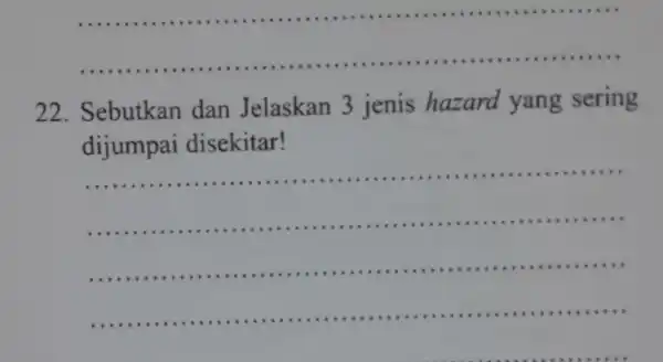 __ 22 . Sebutkan dan Jelaskan 3 jenis hazard yang sering dijumpai disekitar! __ ( ) 1..