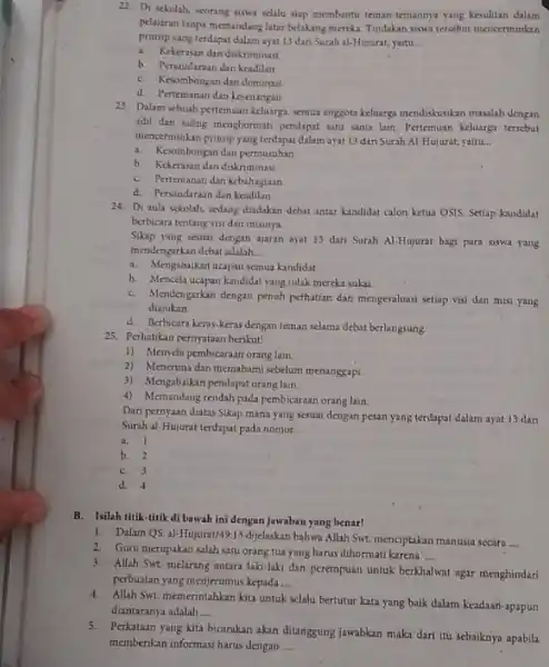 22.Di sekolah, seorang siswa selalu siap membantu teman temannya yang kesulitan dalam pelajaran tanpa memandang latar belakang mereka. Tindakan siswa tersebut mencerminkan prinsip yang