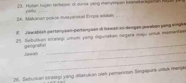 23. Hutan hujan terbesar di dunia yang menyimpan keanekaragaman hayati yang yaitu __ 24. Makanan pokok masyarakat Eropa adalah __ F. Jawablah pertanyaan-pertanyaan di