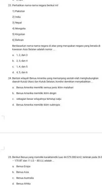 23. Perhatikan nama-nama negara berikut ini! 1) Pakistan 2) India 3) Nepal 4) Mongolia 5) Kirgistan 6) Bahrain Berdasarkan nama-nama negara di atas yang