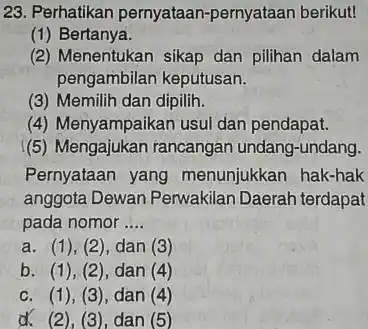 23. Perhatikan pernyataan-pernyataan berikut! (1) Bertanya. (2) Menentukan sikap dan pilihan dalam pengambilan keputusan. (3) Memilih dan dipilih. (4) Menyampaikan usul dan pendapat. (5)