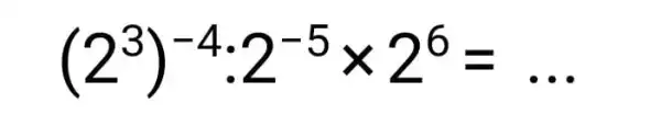 (2^3)^-4cdot 2^-5times 2^6= __