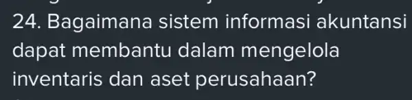 24. Ba gaiman a sistem informa si akuntansi dapat memban tu dalam m engelola invental is dan ahaan?