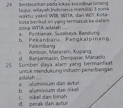 24. Berdasarkan pada lokasi koordinat lintang bujur, wilayah Indonesia memiliki 3 zona waktu, yakni WIB, WITA dan WIT. Kota- kota berikut ini yang termasuk