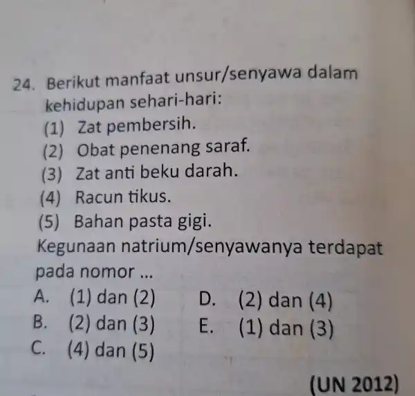 24. Berikut manfaat unsur/senya wa dalam kehidupan sehari-hari: (1) Zat pembersih. (2) Obat penenan g saraf. (3) Zat anti beku darah. (4) Racun tikus.