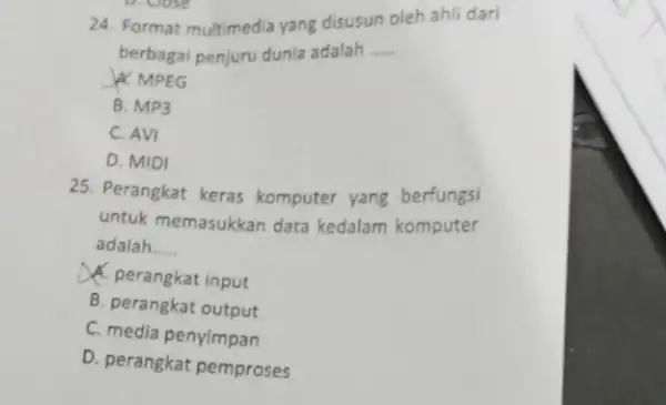 24. Format multimedia yang disusun oleh ahli dari berbagai penjuru dunia adalah __ A. MPEG B. MP3 C. AVI D. MIDI 25. Perangkat keras