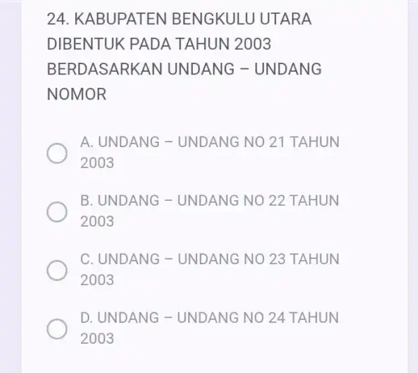 24. KABUPATEN I BENGKULU UTARA DIBENTUK PADA TAHUN 2003 BERDASARKAN UNDANG -UNDANG NOMOR A. UNDANG -UNDANG NO 21 T AHUN 2003 B. UNDANG -UNDANG