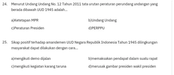 24. Menurut Undang Undang No. 12 Tahun 2011 tata urutan peraturan perundang undangan yang berada dibawah UUD 1945 adalah. __ a)Ketetapan MPR b)Undang Undang