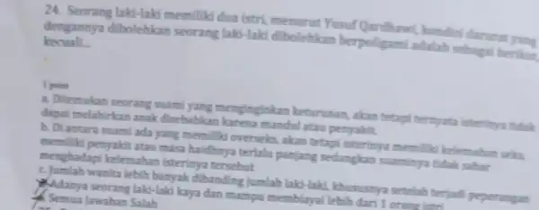 24. Seorang laki-laki memiliki dua istri menurut Yusuf Qardhaw L kondisi dararat dengannya dibolehkan seorang laki-laki dibolehkan adalah sebagai berikut kecuali __ I point