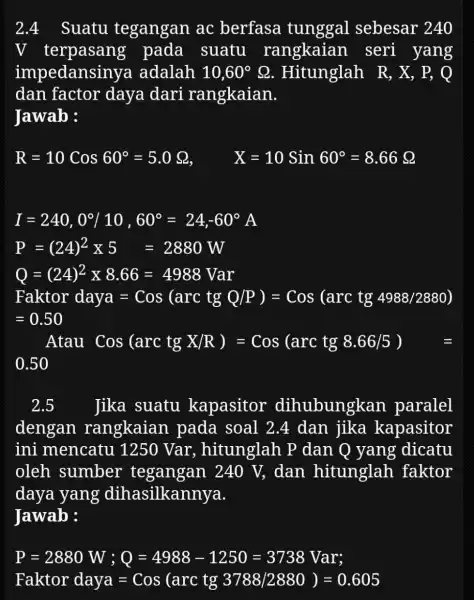 2.4 Suatu tegangan ac berfasa tunggal sebesar 240 V terpasang pada suatu rangkaian seri yang impedansiny a adalah 10,60^circ Omega Hitunglah R , X,