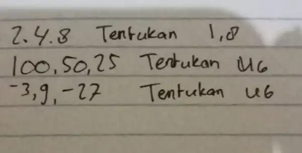 2.4.8 Tentukan 1,8 100,50,25 Tentukan 46 -3,9,-27 Tentukan 46