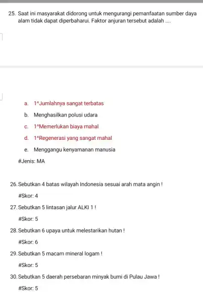 25. Saat ini masyarakat didorong untuk mengurangi pemanfaatan sumber daya alam tidak dapat diperbaharui. Faktor anjuran tersebut adalah __ a. 1 Jumlahnya sangat terbatas