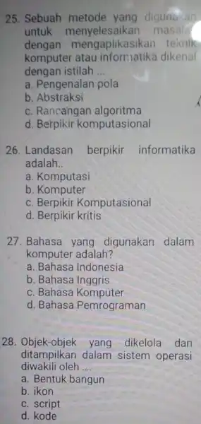 25. Sebuah yang digunakan untuk masala dengan mengaplikasik an teknik komputer atau informatika dikenal dengan istilah __ a . Pengenalan pola b. Abstraksi c.