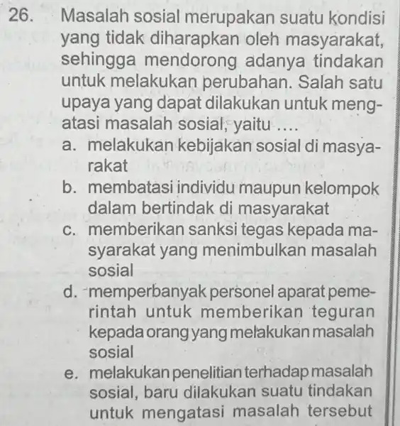 26.Masalah sosial merupakan suatu kondisi yang tidak diharapkan oleh masyarakat, sehingga mendorong adanya tindakan untuk melakukan perubahan . Salah satu upaya yang dapat dilakukan