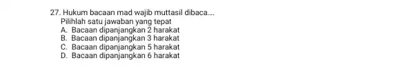 27. Hukum bacaan mad wajib muttasil dibaca __ Pilihlah satu jawaban yang tepat A. Bacaan 2 harakat B. Bacaan 3 harakat C. Bacaan dipanjangkan