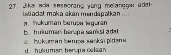 27. Jika ada seseorang yang melanggar adat- istiadat maka akan mendapatkan __ a. hukuman berupa teguran b. hukuman berupa sanksi adat c. hukuman berupa