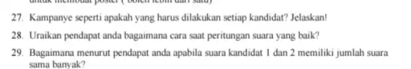 27. Kampanye seperti apakah yang harus dilakukan setiap kandidat? Jelaskan! 28. Uraikan pendapat anda bagaimana cara saat peritungan suara yang baik? 29. Bagaimana menurut