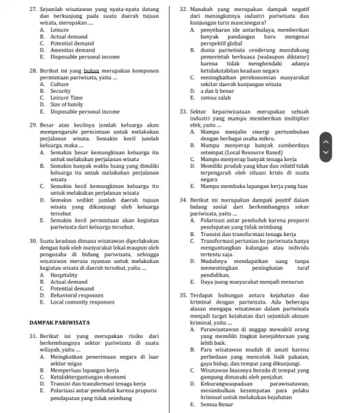 27. Sejumlah wisatawan yang nyata-nyata datang dan berkunjung pada suatu daerah tujuan wisata merupakan __ A. Leisure B. Actual demand C. Potential demand D.