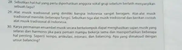 28. Sebutkan hal-hal yang perlu diperhatikan anggota vokal grup sebelum berlatih menyanyikan sebuah lagu? 29. Alat musik tradisional yang dimiliki bangsa Indonesia sangat beragam.