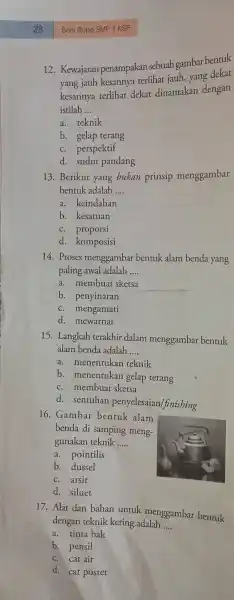 28 16 Gambar bentuk alam benda di samping meng- gunakan teknik __ a . pointilis b. dussel C. arsir d. siluet 17. Alat dan