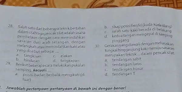 28.Salah satu dari beberapa teknik bertahan dalam olahraga pencaksilat adalah usaha pembelaan dengan cara memindahkan Sasaran dari arah serangan , dengan melangkah atau memindahkan