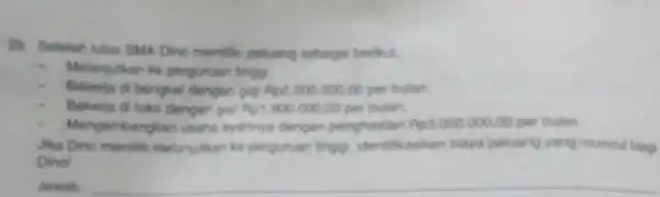 28 Setelah kulus SMA Dino memiliki peluang sebagai berikut. - Melanjutkan ke perguruan tingg Bekerje di bengke dengan gal Rp2000.000,00 per bulan. Bekerja di