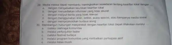 29. Media massa dapat membantu meningkatkan kesadaran tentang kearifan lokal dengan __ a. dengan mengabaikan keunikan lokal b. dengan informasi yang tidak akurat c