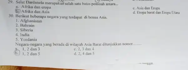 29. Selat Dardanela merupakan salah satu batas pemisah antara. __ a. Afrika dan eropa c. Asia dan Eropa b. Afrika dan Asia d. Eropa