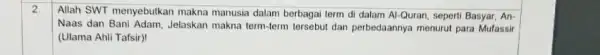 2. Allah SWT menyebutkan makna manusia dalam berbagai term di dalam Al-Quran seperti Basyar, An- Naas dan Bani Adam Jelaskan makna term-term tersebut dan