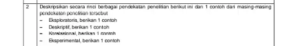 2 Deskripsikan secara rinci berbagai pendekatan penelitian berikut ini dan 1 contoh dari masing-masing pendekatan penclitian tersebut Eksploratoris, berikan 1 contoh Deskriptif, berikan 1