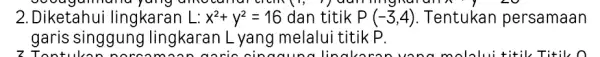 2.Diketahui lingkaran L:x^2+y^2=16 dan titik P(-3,4) Tentukan persamaan garis singgung lingkaran L yang melalui titik P.