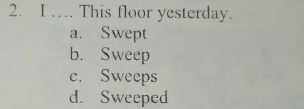 2.I __ This t erday. a. Swept b. Sweep C . Sweeps d Sweeped