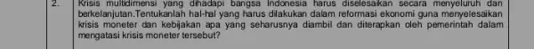 2. Krisis multidimensi yang dihadapi bangsa harus diselesaikan secara menyeluruh dan berkelanjutan.Tentukanlah hal-rai yang harus dilakukan dalam reformasi ekonomi guna menyelesaikan krisis moneter dan