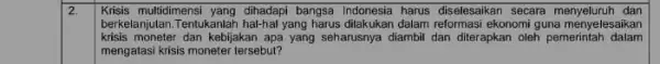 2. Krisis mutidimensi yang dihadapi bangsa Indonesia harus diselesaikan secara menyeluruh dan berkelanjutan.Tentukanlah hal-hal yang harus dilakukan dalam reformasi ekonomi guna menyelesaikan krisis moneter