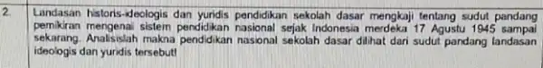 2 Landasan historis-ideologis dan yunds pendidikan sekolah dasar mengkaji tentang sudut pandang pemikiran mengenai sistem pendidikan nasiona sejak Indonesia merdekai 17 Apustu 1945 sampal