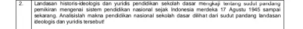 2. Landasan historis-ideologis dan yuridis pendidikan sekolah dasar mengkaji tentang sudut pandang penilikikan mengerai sistem pendakatan nasional sejak Indonesia merdeka 17 Agustu 1945 sampai