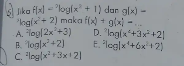 {}^2log(x^2+2) maka f(x)+g(x)=ldots f(x)=^2log(x^2+1) dan g(x)= {}^2log(2x^2+3) {}^2log(x^4+3x^2+2) B {}^2log(x^2+2) {}^2log(x^4+6x^2+2) {}^2log(x^2+3x+2)