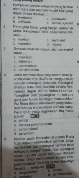 2 Perangkat keras yang fungsi utamanya untuk menyimpan data pada komputer, yaitu __ a. monitor c. keyboard b. harddisk d. mouse 3. Barcode readertermasul