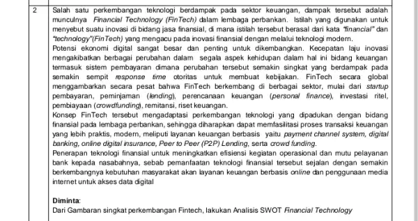 2 Salah satu perkembangan teknologi berdampak pada sektor keuangan dampak tersebut adalah munculnya Financial Technology (FinTech) dalam lembaga perbankan Istilah yang digunakan untuk menyebut