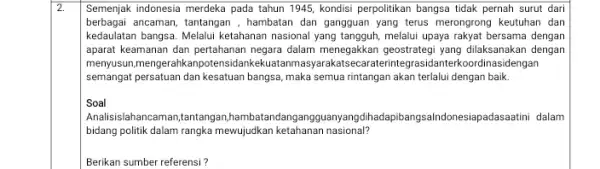 2. Semenjak indonesia merdeka pada tahun 1945, kondisi perpolitikan bangsa tidak pernah surut dari berbagai ancaman, tantangan , hambatan dan gangguan yang terus merongrong