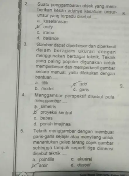 2 Suatu penggambaran objek yang mem- berikan kesan adanya kesatuan unsur- unsur yang terpadu disebut __ a. keselarasan b. unity c. irama d. balance