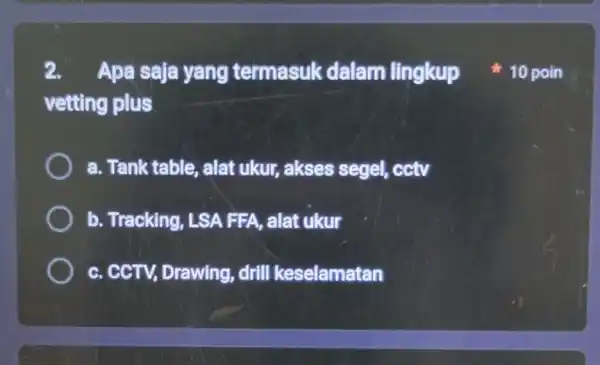 2. vetting plus a. Tank table , alat ukur, akses segel, cctv b. Tracking, LSA FFA, alat ukur c. CCTV, Drawing ,drill keselamatan Apa