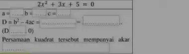 2x^2+3x+5=0 a=ldots ldots b=ldots ldots ldots c= D=b^2-4ac= (D) Persamaan kuadrat tersebut mempunyai akar square