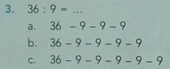 3. 36:9=ldots a 36-9-9-9 b. 36-9-9-9-9 C. 36-9-9-9-9-9
