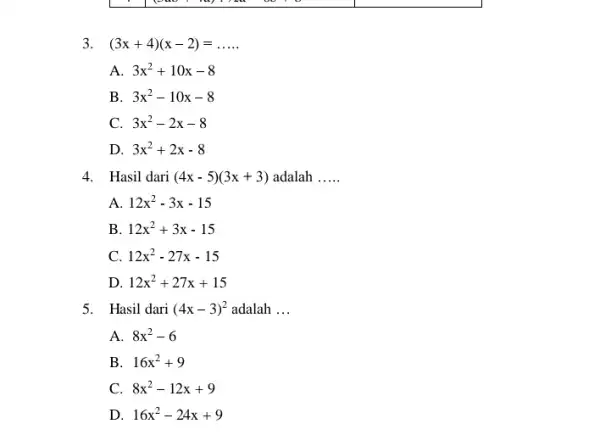 3 (3x+4)(x-2)=ldots ldots A. 3x^2+10x-8 B 3x^2-10x-8 C 3x^2-2x-8 D 3x^2+2x-8 4.Hasil dari (4x-5)(3x+3) adalah __ A. 12x^2-3x-15 B 12x^2+3x-15 C. 12x^2-27x-15 D 12x^2+27x+15