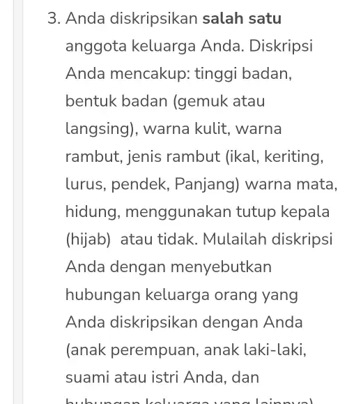 3. Anda diskripsikan salah satu anggota keluarga Anda. Diskripsi Anda mencakup:tinggi badan, bentuk badan (gemuk atau langsing), warna kulit, warna rambut, jenis rambut (ikal,