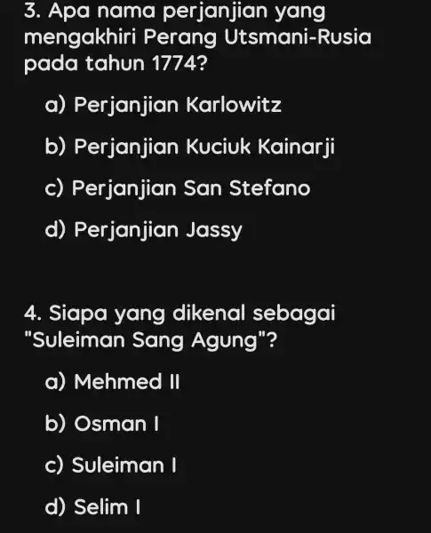 3. Apa nama perjanjian yang mengakhiri Perang Utsmani-Rusia pada tahun 1774? a) Perjanjian Karlowitz b) Perjanjian Kuciuk Kainarji c ) Perjanjian Sơn Stefano d)