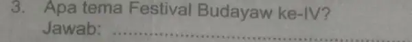 3. Apa tema F estival Budayaw ke-IV? Jawab: __